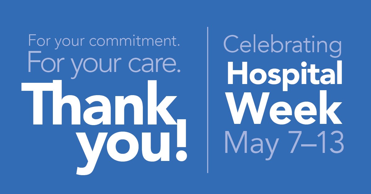 For your commitment, For your care, Thank you! Celebrating Hospital Week May 7-13